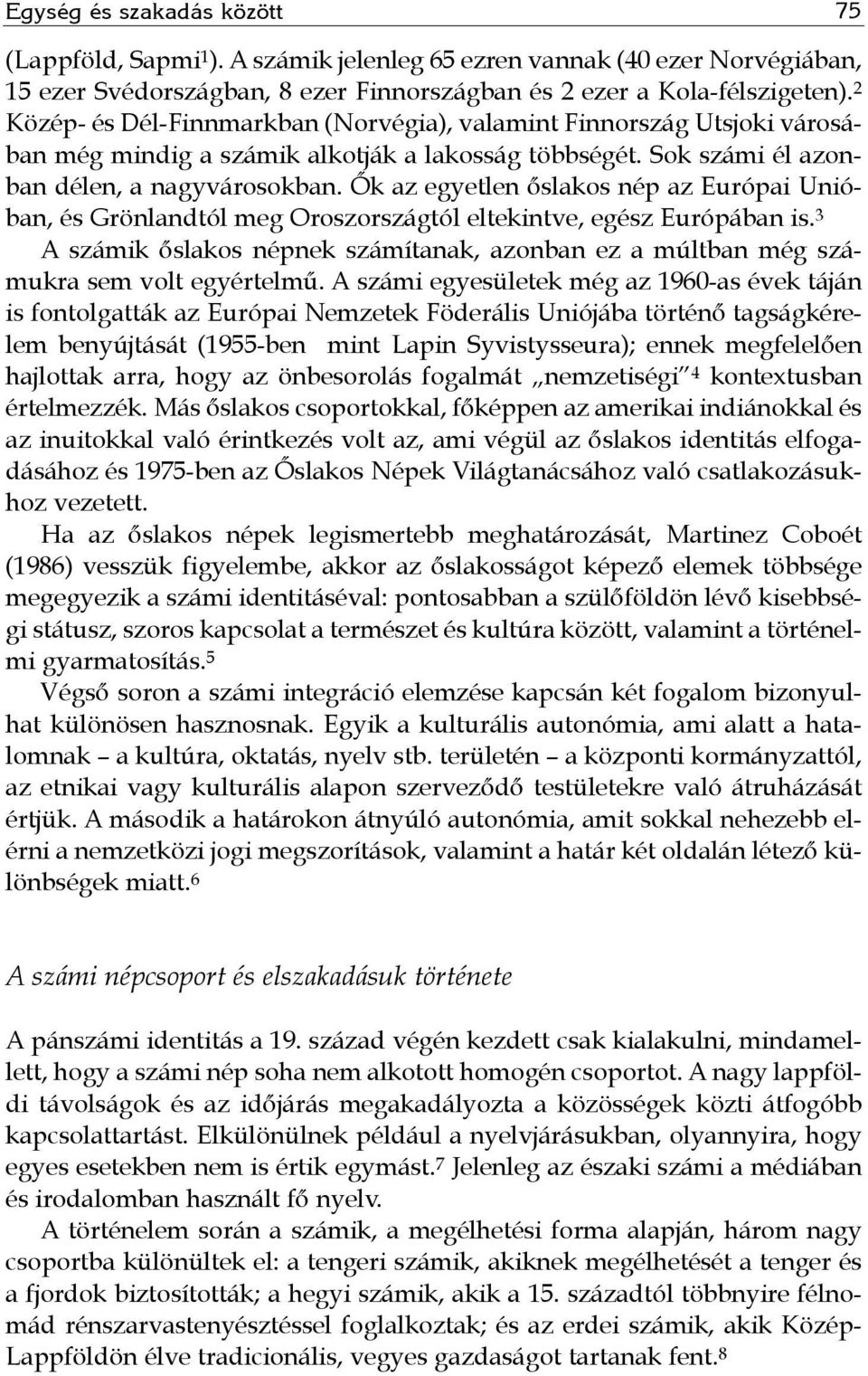 Ők az egyetlen őslakos nép az Európai Unióban, és Grönlandtól meg Oroszországtól eltekintve, egész Európában is.