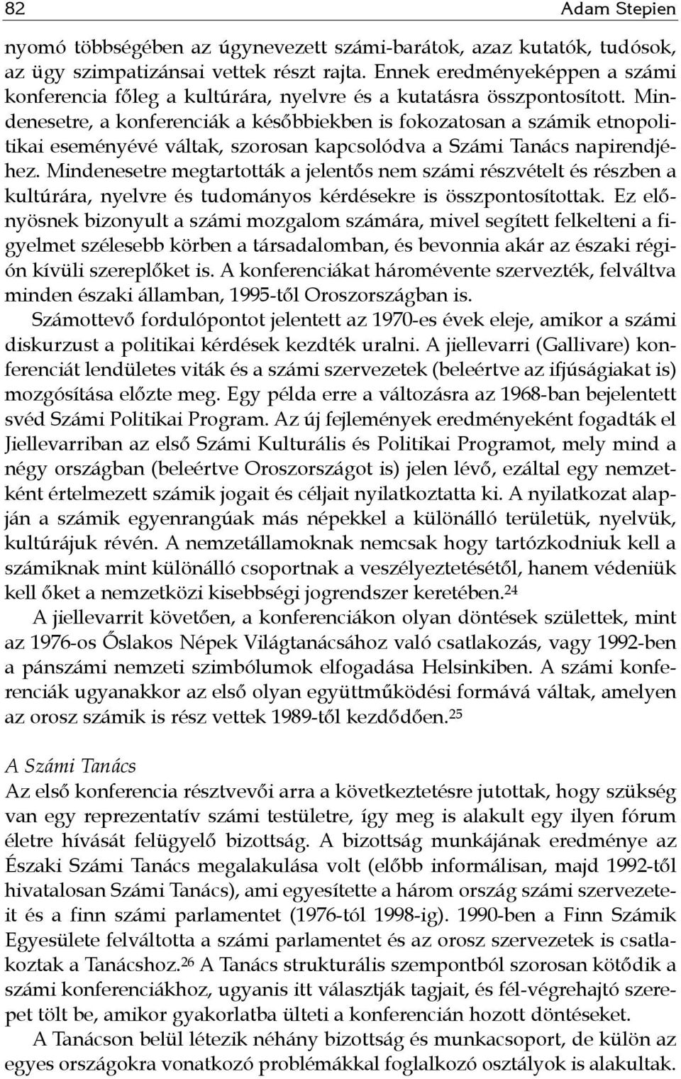 Mindenesetre, a konferenciák a későbbiekben is fokozatosan a számik etnopolitikai eseményévé váltak, szorosan kapcsolódva a Számi Tanács napirendjéhez.