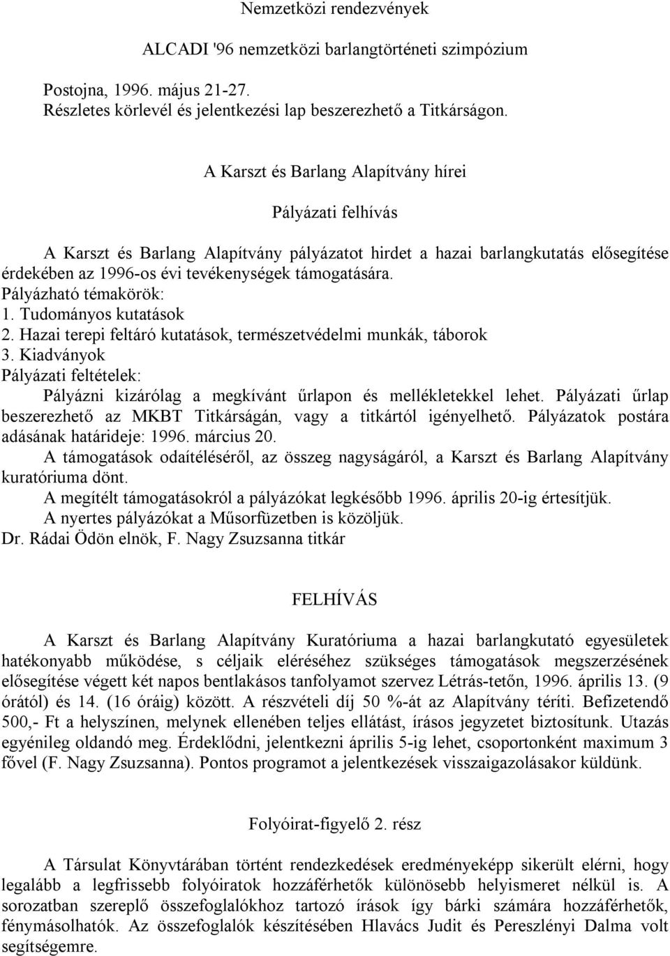 Pályázható témakörök: 1. Tudományos kutatások 2. Hazai terepi feltáró kutatások, természetvédelmi munkák, táborok 3.