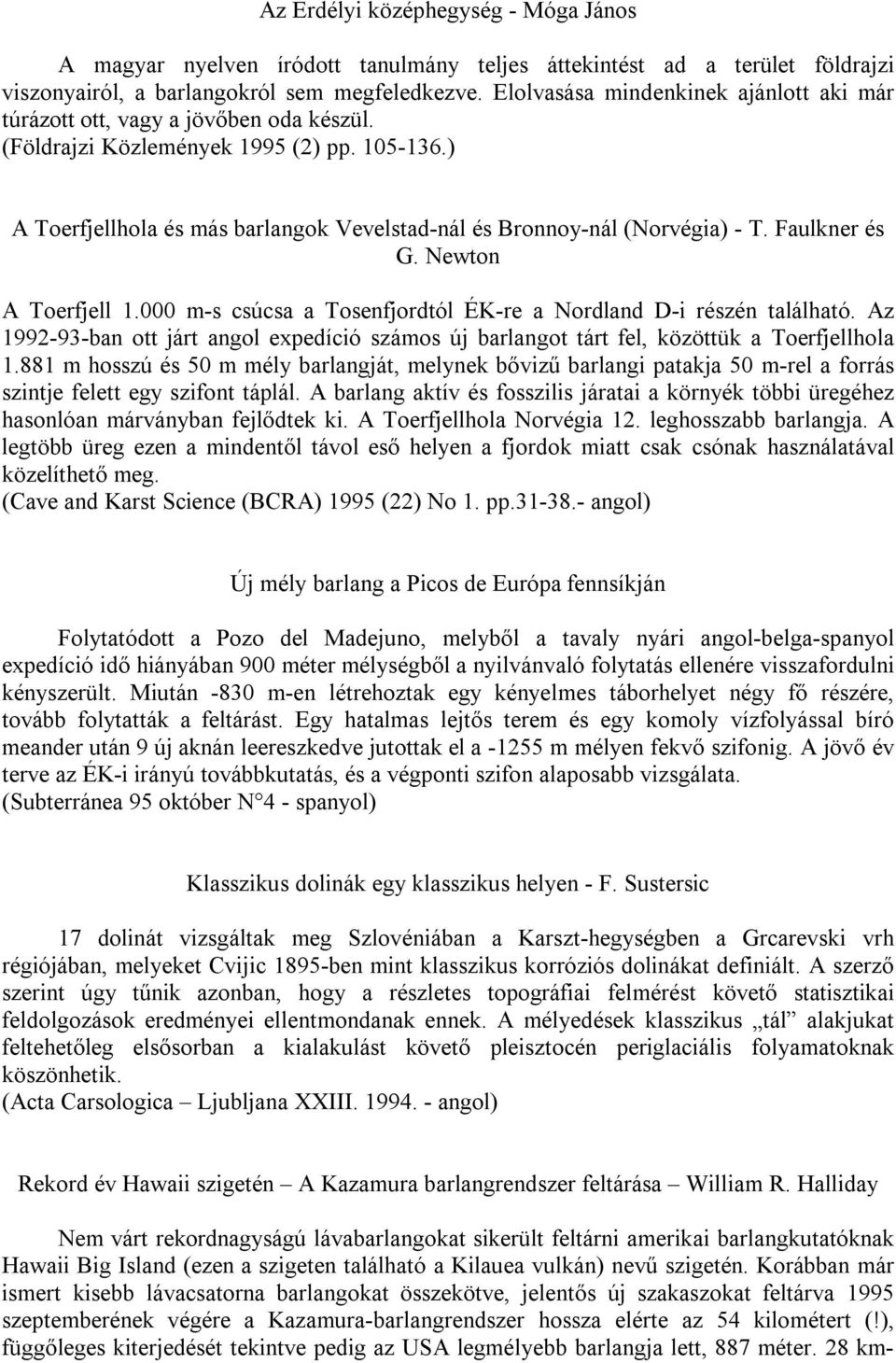 ) A Toerfjellhola és más barlangok Vevelstad-nál és Bronnoy-nál (Norvégia) - T. Faulkner és G. Newton A Toerfjell 1.000 m-s csúcsa a Tosenfjordtól ÉK-re a Nordland D-i részén található.