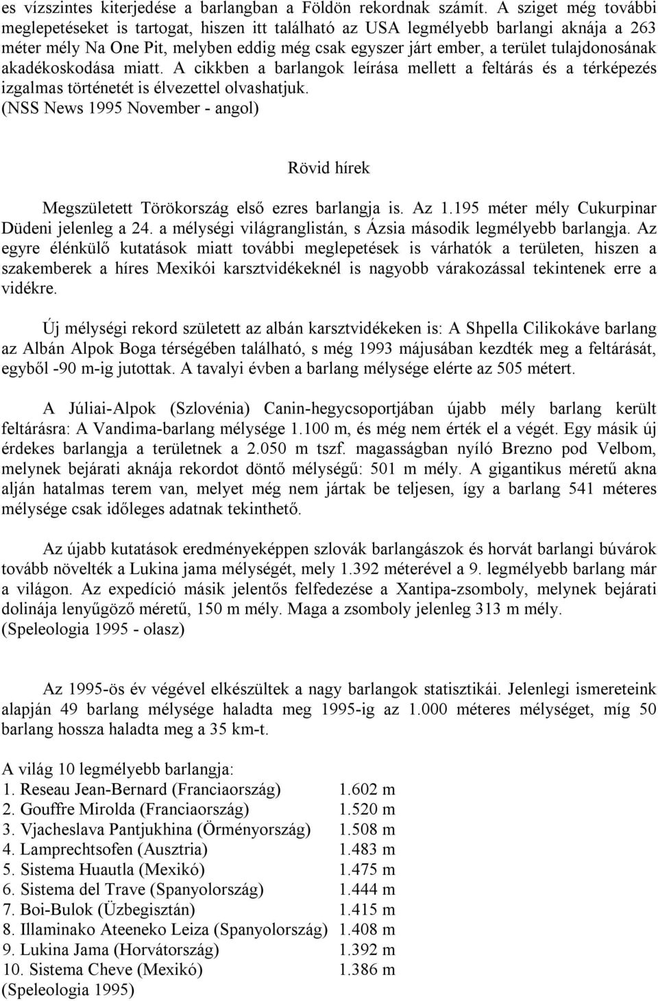 tulajdonosának akadékoskodása miatt. A cikkben a barlangok leírása mellett a feltárás és a térképezés izgalmas történetét is élvezettel olvashatjuk.