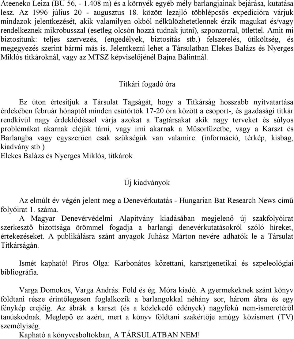 szponzorral, ötlettel. Amit mi biztosítunk: teljes szervezés, (engedélyek, biztosítás stb.) felszerelés, útiköltség, és megegyezés szerint bármi más is.