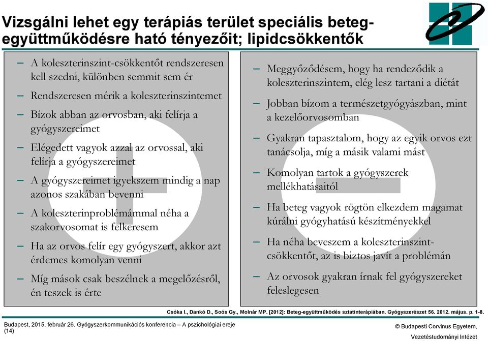 bevenni A koleszterinproblémámmal néha a szakorvosomat is felkeresem Ha az orvos felír egy gyógyszert, akkor azt érdemes komolyan venni Míg mások csak beszélnek a megelőzésről, én teszek is érte