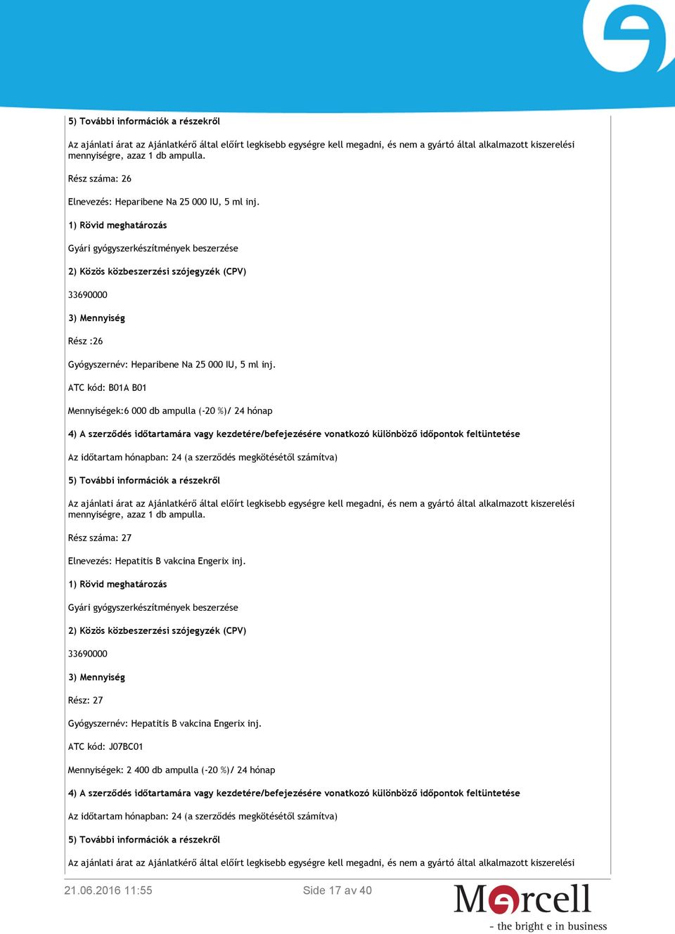 ATC kód: B01A B01 Mennyiségek:6 000 db ampulla (-20 %)/ 24 hónap Rész száma: 27 Elnevezés: