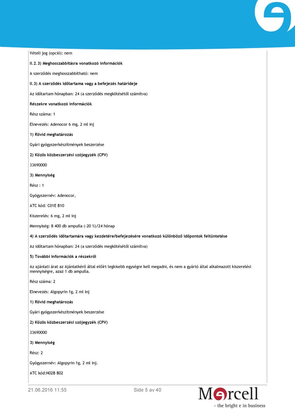 mg, 2 ml inj Rész : 1 Gyógyszernév: Adenocor, ATC kód: C01E B10 Kiszerelés: 6 mg, 2 ml inj Mennyiség: 8 400 db ampulla