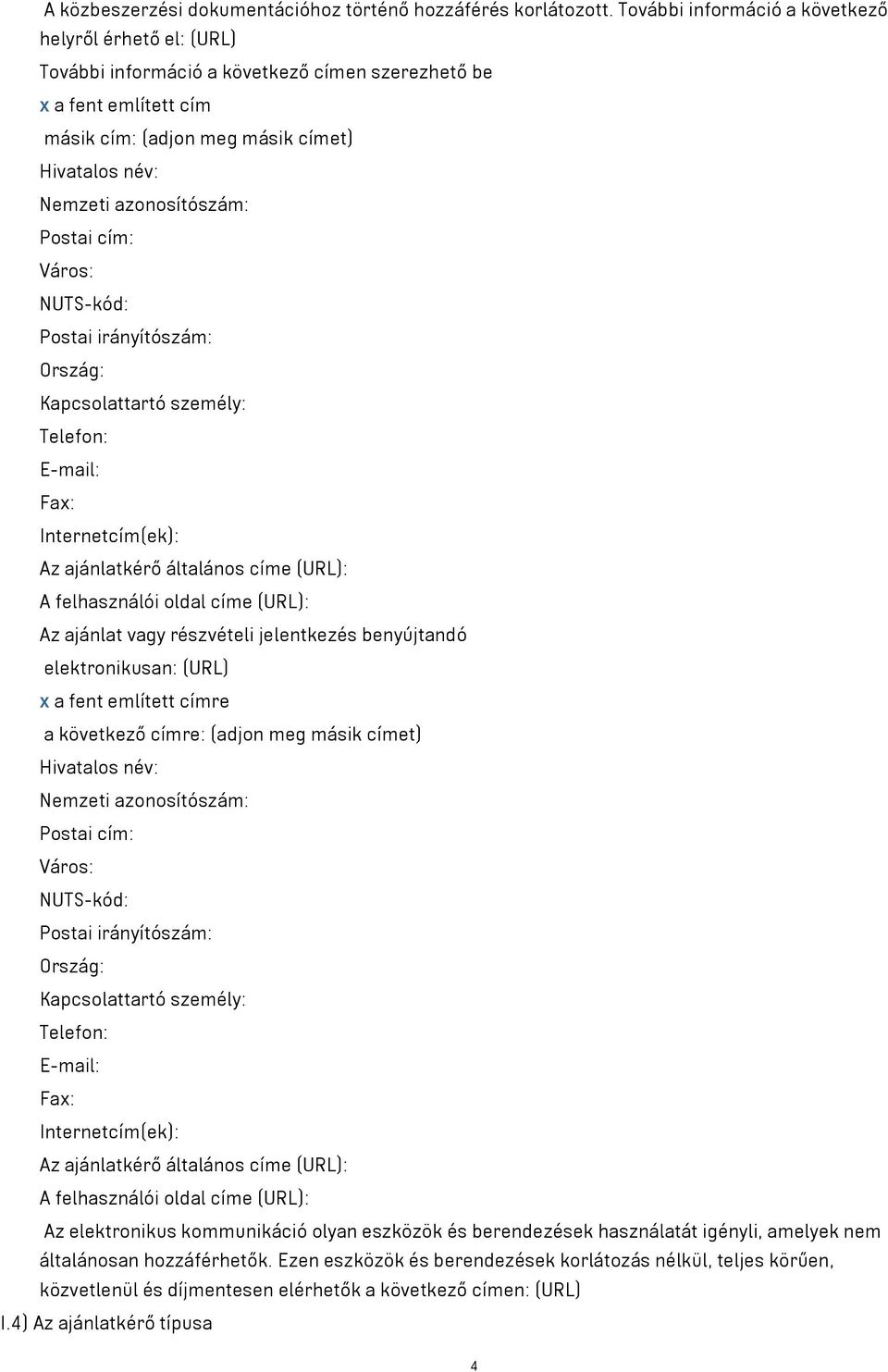 azonosítószám: Postai cím: Város: NUTS-kód: Postai irányítószám: Ország: Kapcsolattartó személy: Telefon: E-mail: Fax: Internetcím(ek): Az ajánlatkérő általános címe (URL): A felhasználói oldal címe