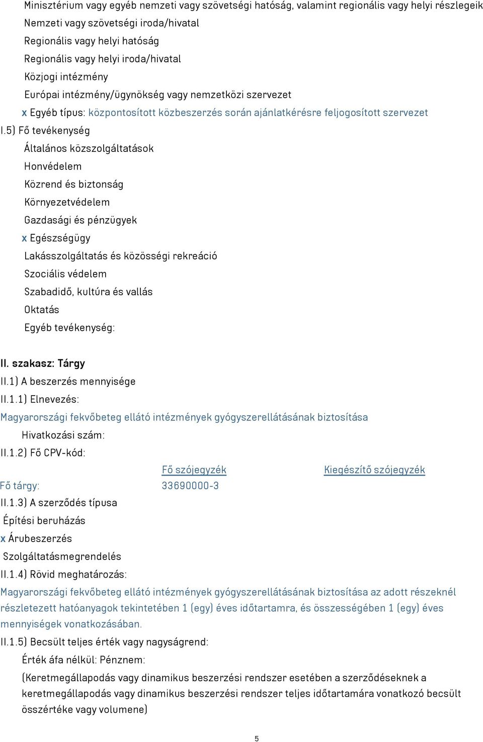 5) Fő tevékenység Általános közszolgáltatások Honvédelem Közrend és biztonság Környezetvédelem Gazdasági és pénzügyek x Egészségügy Lakásszolgáltatás és közösségi rekreáció Szociális védelem