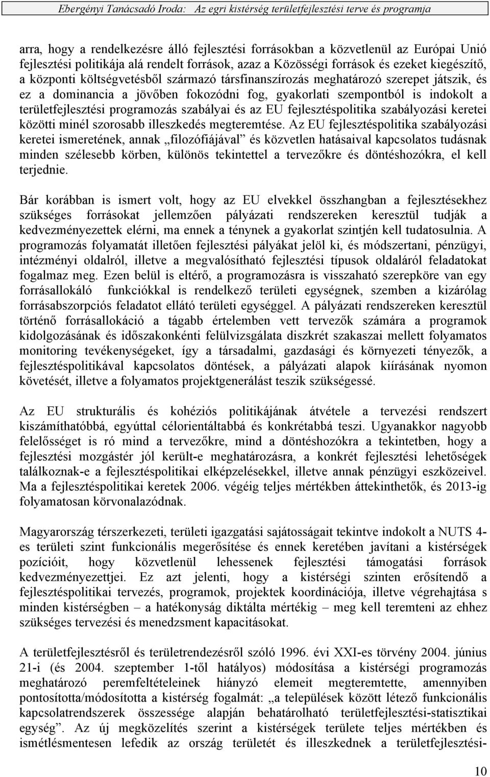 az EU fejlesztéspolitika szabályozási keretei közötti minél szorosabb illeszkedés megteremtése.