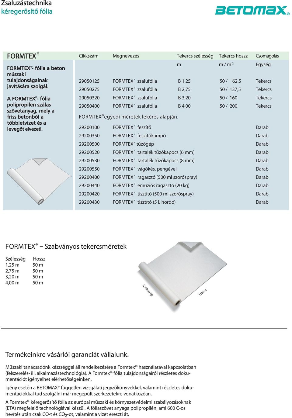 Cikkszám Megnevezés Tekercs szélesség Tekercs hossz Csomagolás m m / m 2 Egység 29050125 FORMTEX zsalufólia B 1,25 50 / 62,5 Tekercs 29050275 FORMTEX zsalufólia B 2,75 50 / 137,5 Tekercs 29050320