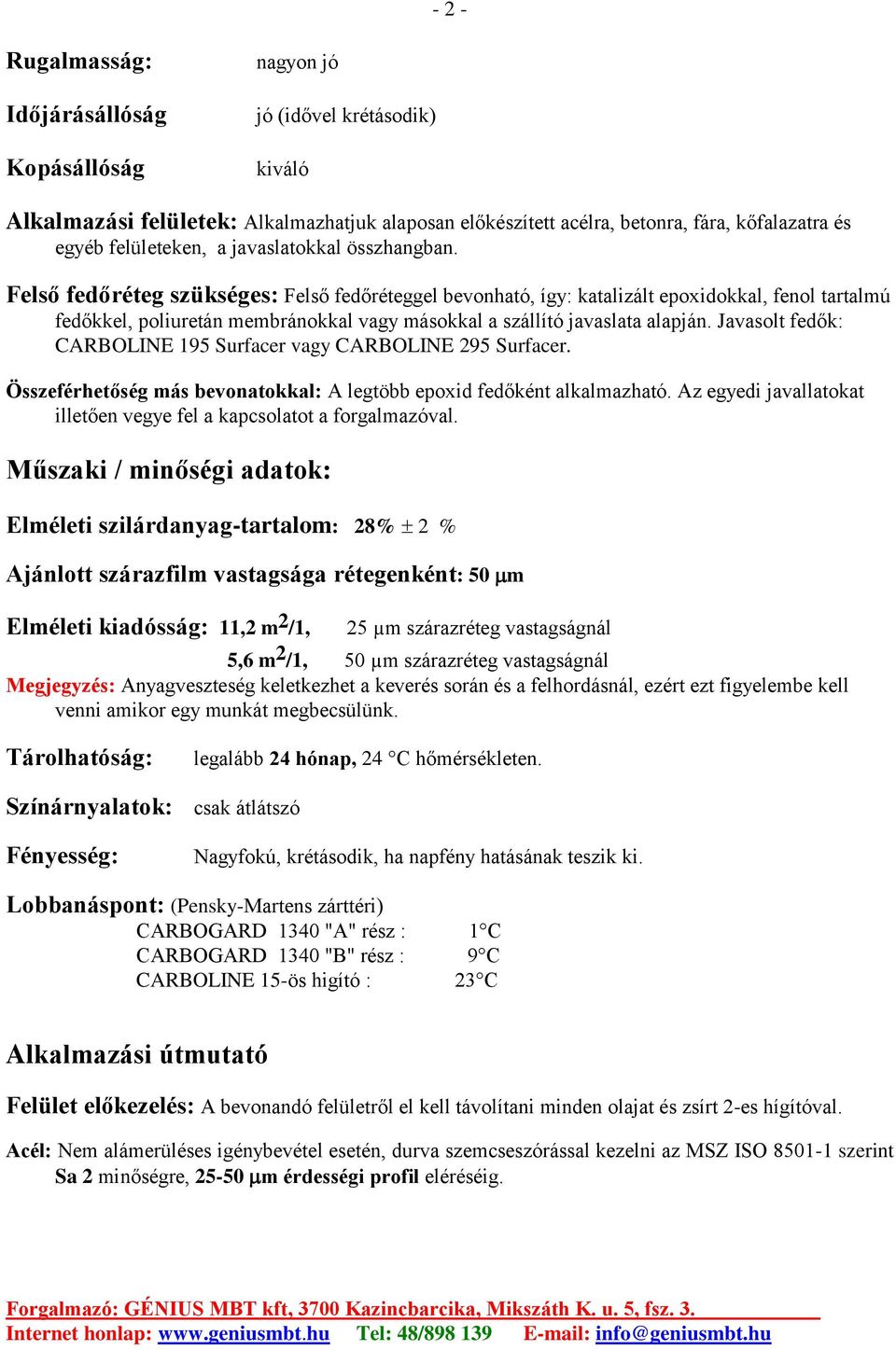 Felső fedőréteg szükséges: Felső fedőréteggel bevonható, így: katalizált epoxidokkal, fenol tartalmú fedőkkel, poliuretán membránokkal vagy másokkal a szállító javaslata alapján.