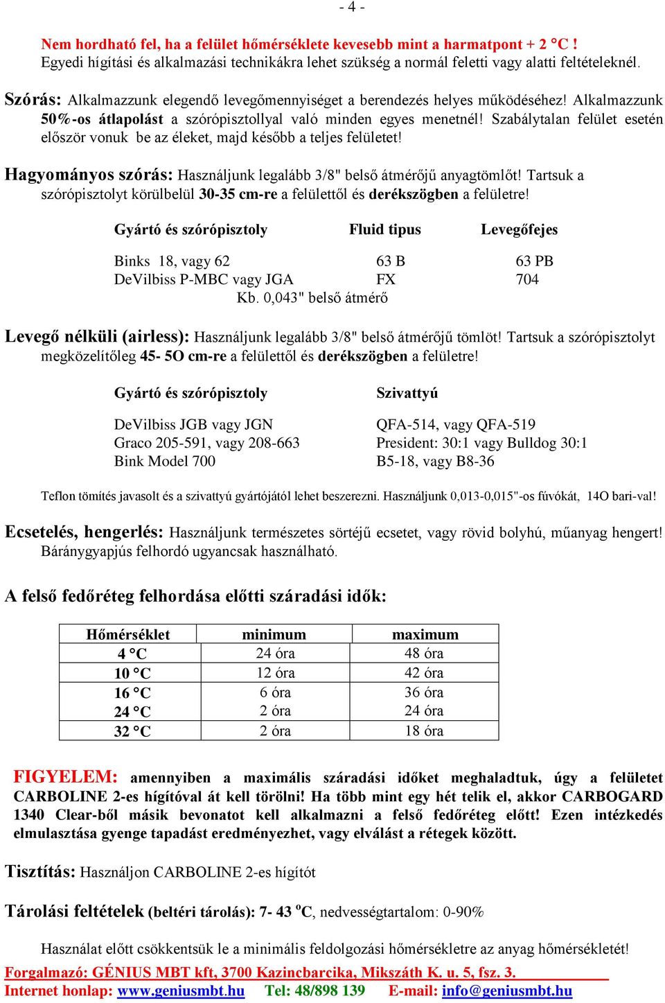 Szabálytalan felület esetén először vonuk be az éleket, majd később a teljes felületet! Hagyományos szórás: Használjunk legalább 3/8" belső átmérőjű anyagtömlőt!