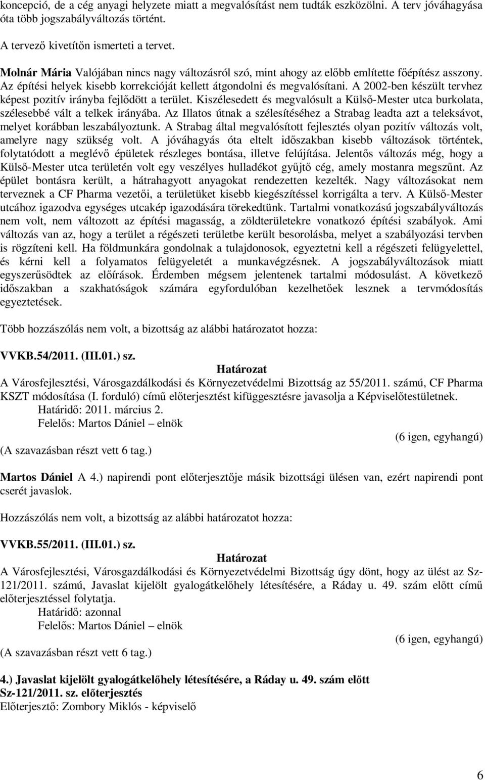 A 2002-ben készült tervhez képest pozitív irányba fejlődött a terület. Kiszélesedett és megvalósult a Külső-Mester utca burkolata, szélesebbé vált a telkek irányába.