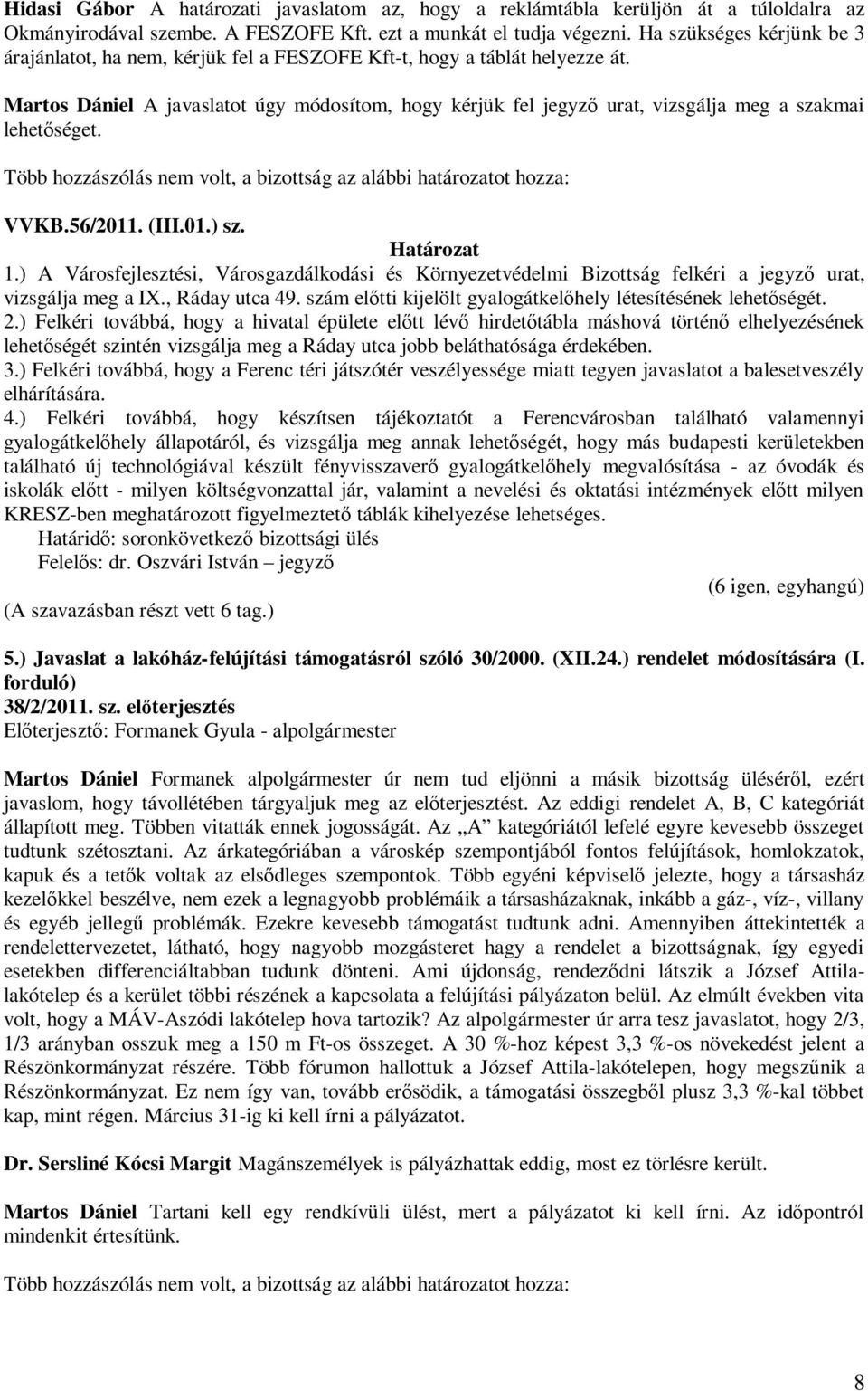 Martos Dániel A javaslatot úgy módosítom, hogy kérjük fel jegyző urat, vizsgálja meg a szakmai lehetőséget. VVKB.56/2011. (III.01.) sz. 1.