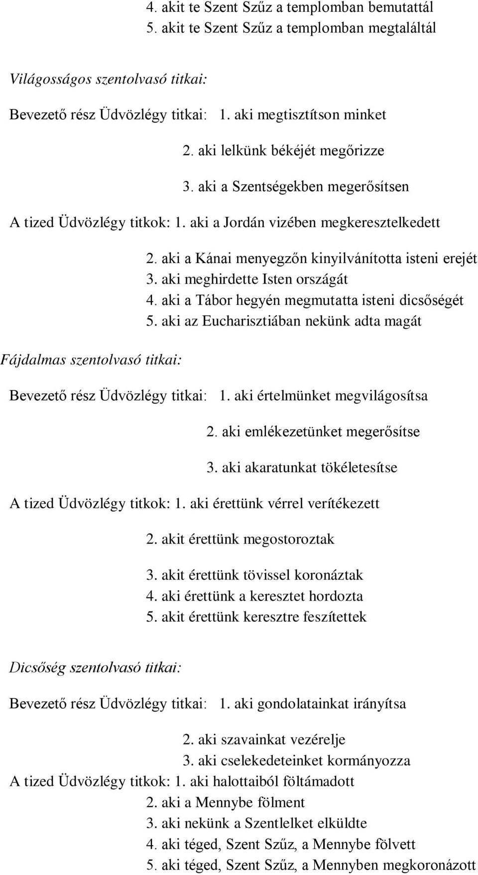 aki a Kánai menyegzőn kinyilvánította isteni erejét 3. aki meghirdette Isten országát 4. aki a Tábor hegyén megmutatta isteni dicsőségét 5.