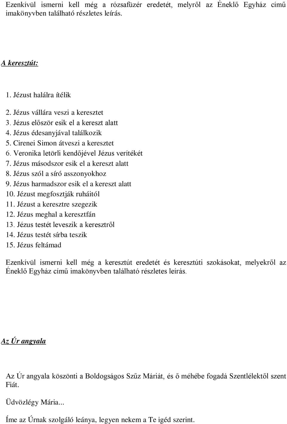 Jézus szól a síró asszonyokhoz 9. Jézus harmadszor esik el a kereszt alatt 10. Jézust megfosztják ruháitól 11. Jézust a keresztre szegezik 12. Jézus meghal a keresztfán 13.