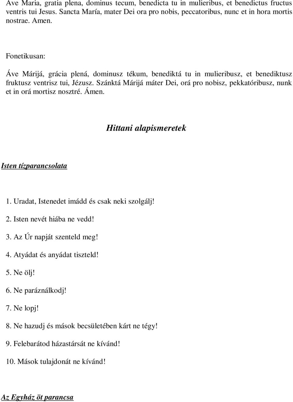 Szánktá Márijá máter Dei, orá pro nobisz, pekkatóribusz, nunk et in orá mortisz nosztré. Ámen. Hittani alapismeretek Isten tízparancsolata 1. Uradat, Istenedet imádd és csak neki szolgálj! 2.