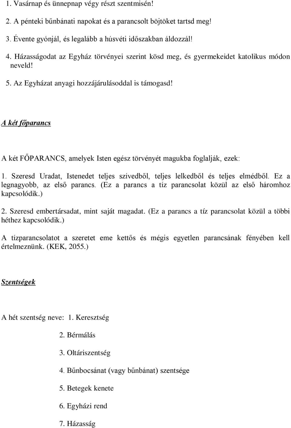 A két főparancs A két FŐPARANCS, amelyek Isten egész törvényét magukba foglalják, ezek: 1. Szeresd Uradat, Istenedet teljes szívedből, teljes lelkedből és teljes elmédből.