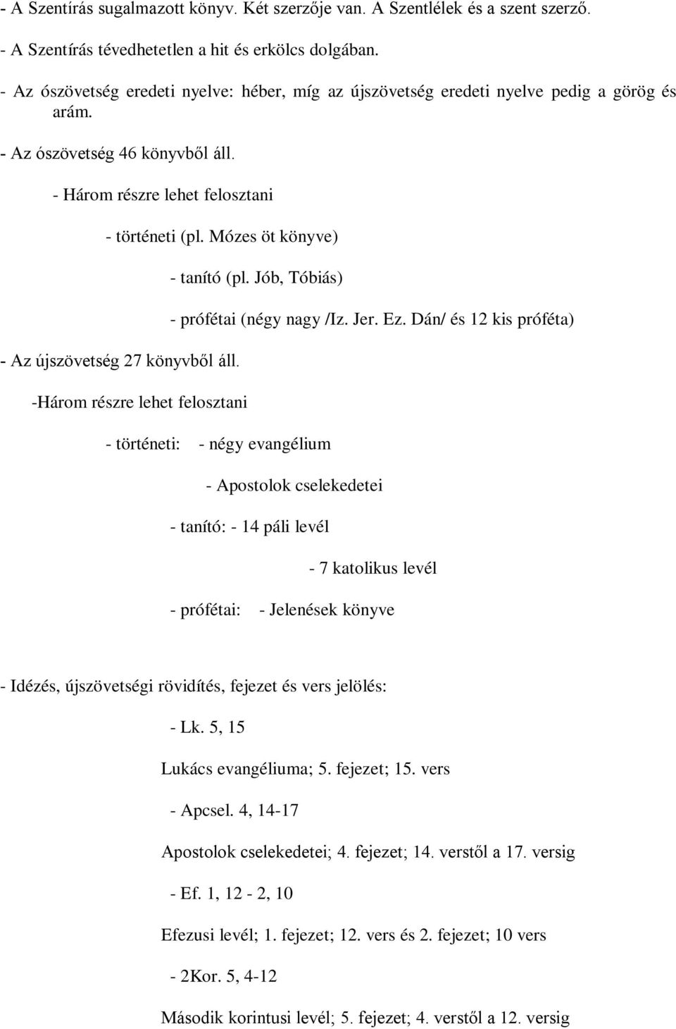 Mózes öt könyve) - Az újszövetség 27 könyvből áll. -Három részre lehet felosztani - tanító (pl. Jób, Tóbiás) - prófétai (négy nagy /Iz. Jer. Ez.