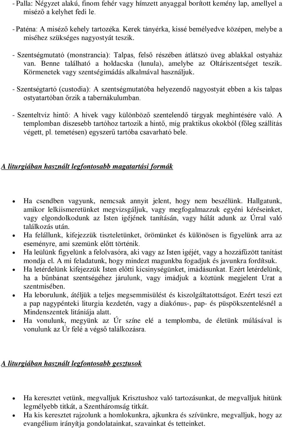 Benne található a holdacska (lunula), amelybe az Oltáriszentséget teszik. Körmenetek vagy szentségimádás alkalmával használjuk.