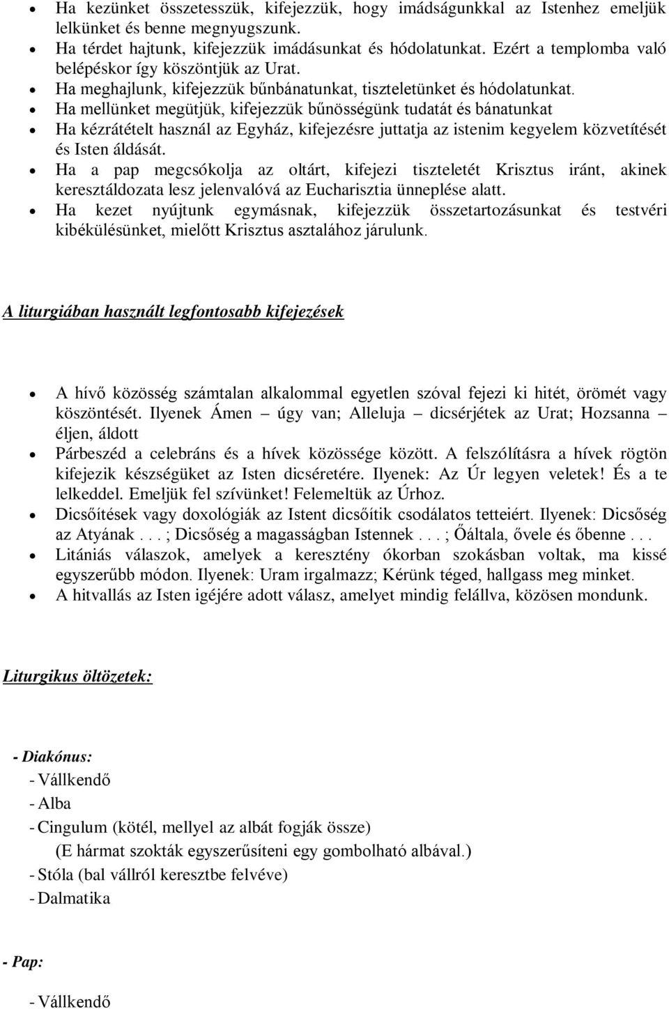 Ha mellünket megütjük, kifejezzük bűnösségünk tudatát és bánatunkat Ha kézrátételt használ az Egyház, kifejezésre juttatja az istenim kegyelem közvetítését és Isten áldását.