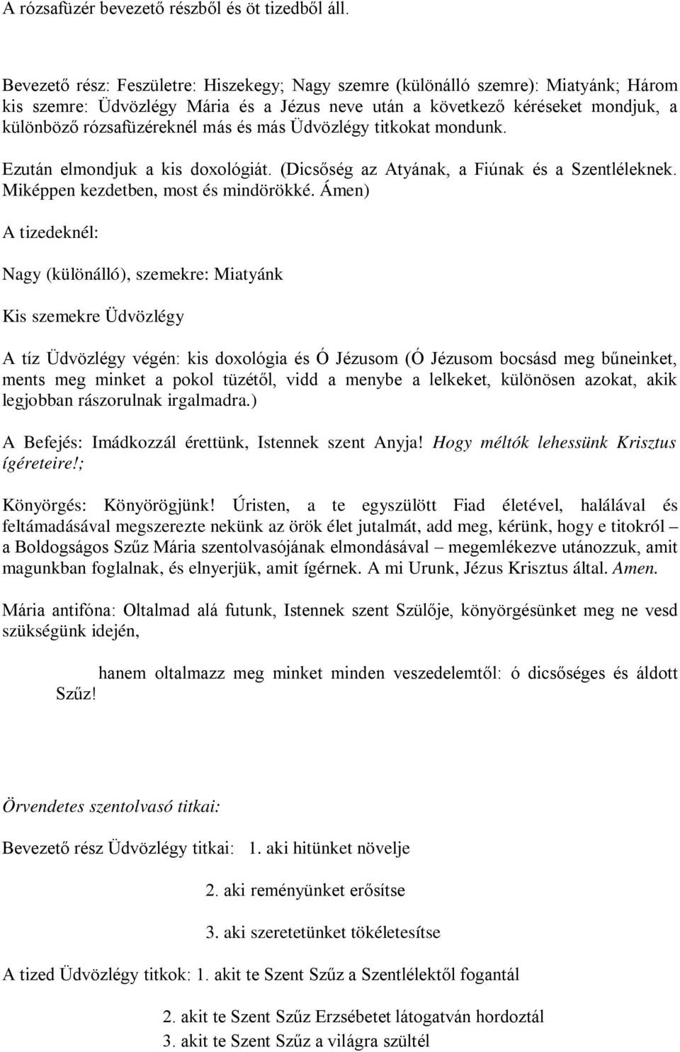 és más Üdvözlégy titkokat mondunk. Ezután elmondjuk a kis doxológiát. (Dicsőség az Atyának, a Fiúnak és a Szentléleknek. Miképpen kezdetben, most és mindörökké.