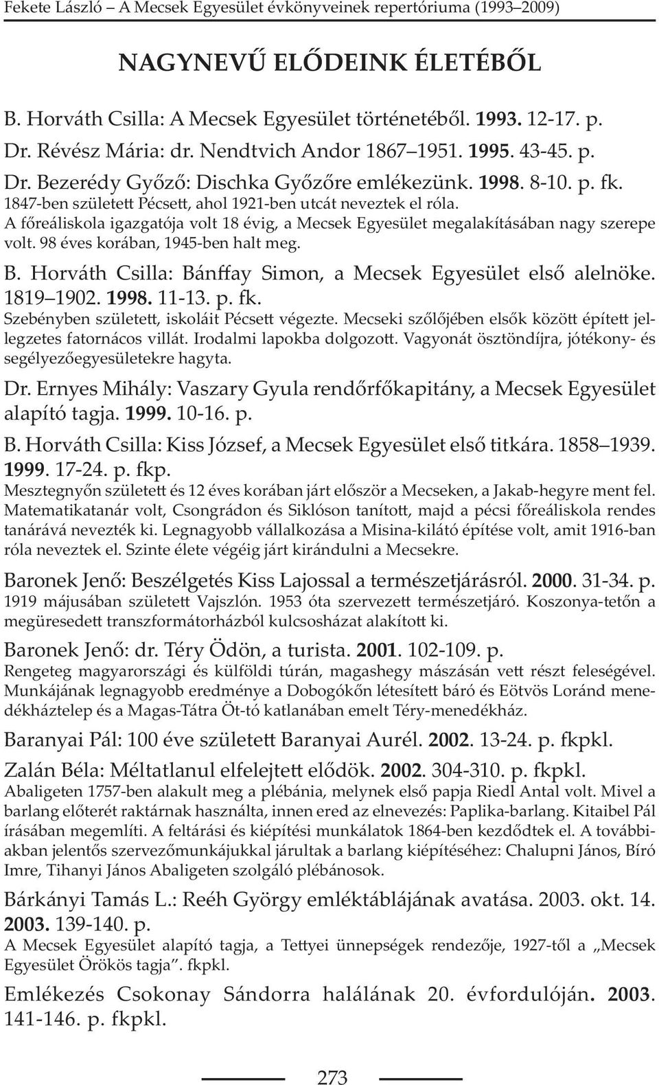 98 éves korában, 1945-ben halt meg. B. Horváth Csilla: Bán ay Simon, a Mecsek Egyesület els alelnöke. 1819 1902. 1998. 11-13. p.. Szebényben születe, iskoláit Pécse végezte.