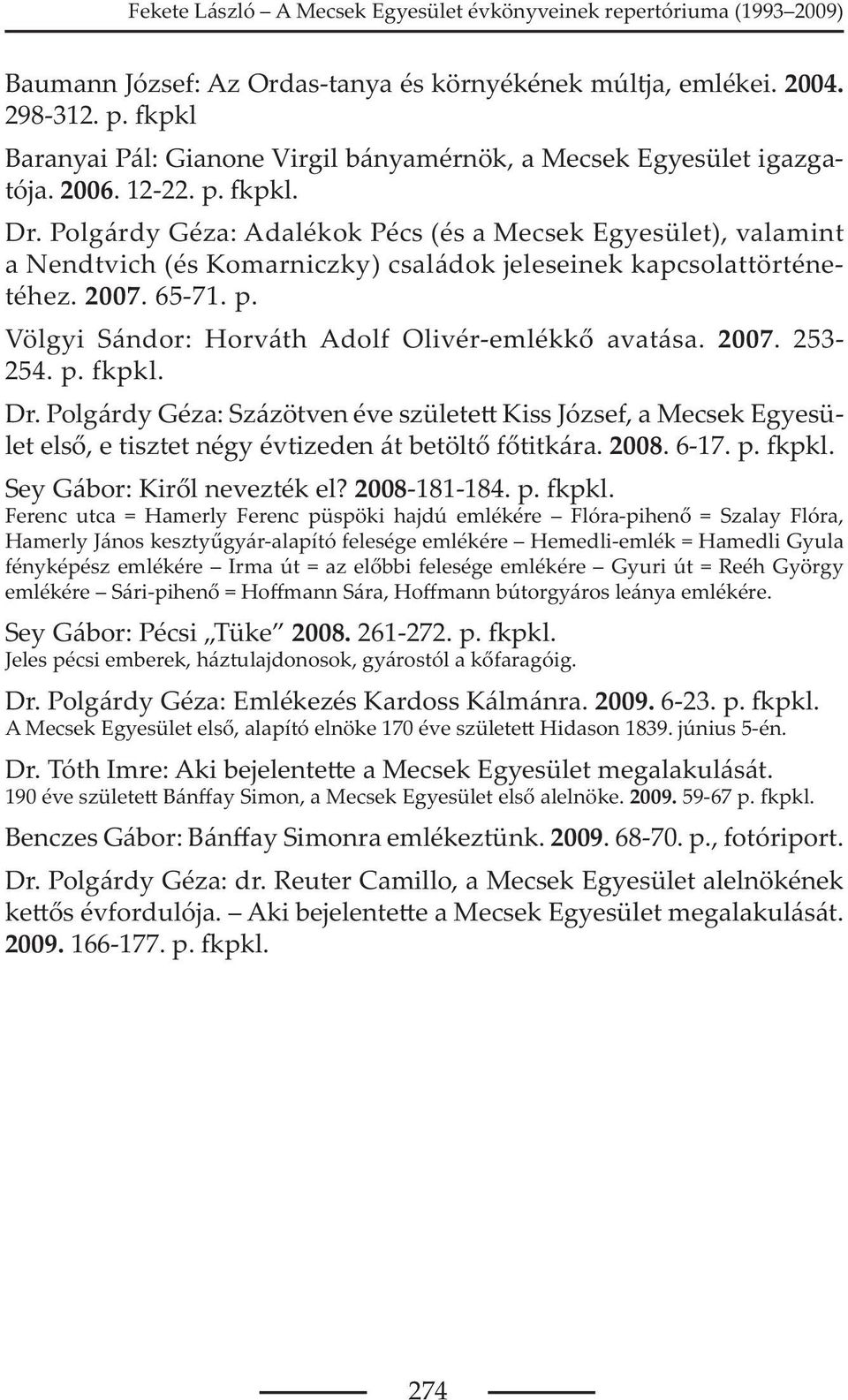 Völgyi Sándor: Horváth Adolf Olivér-emlékk avatása. 2007. 253-254. p. fkpkl. Dr. Polgárdy Géza: Százötven éve születe Kiss József, a Mecsek Egyesület els, e tisztet négy évtizeden át betölt f titkára.