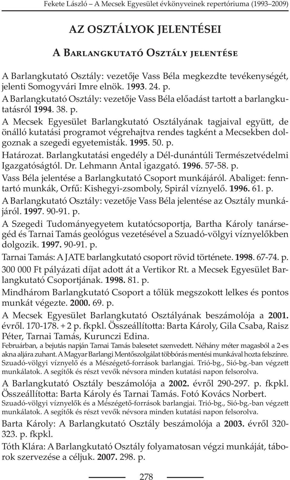 A Mecsek Egyesület Barlangkutató Osztályának tagjaival együ, de önálló kutatási programot végrehajtva rendes tagként a Mecsekben dolgoznak a szegedi egyetemisták. 1995. 50. p. Határozat.