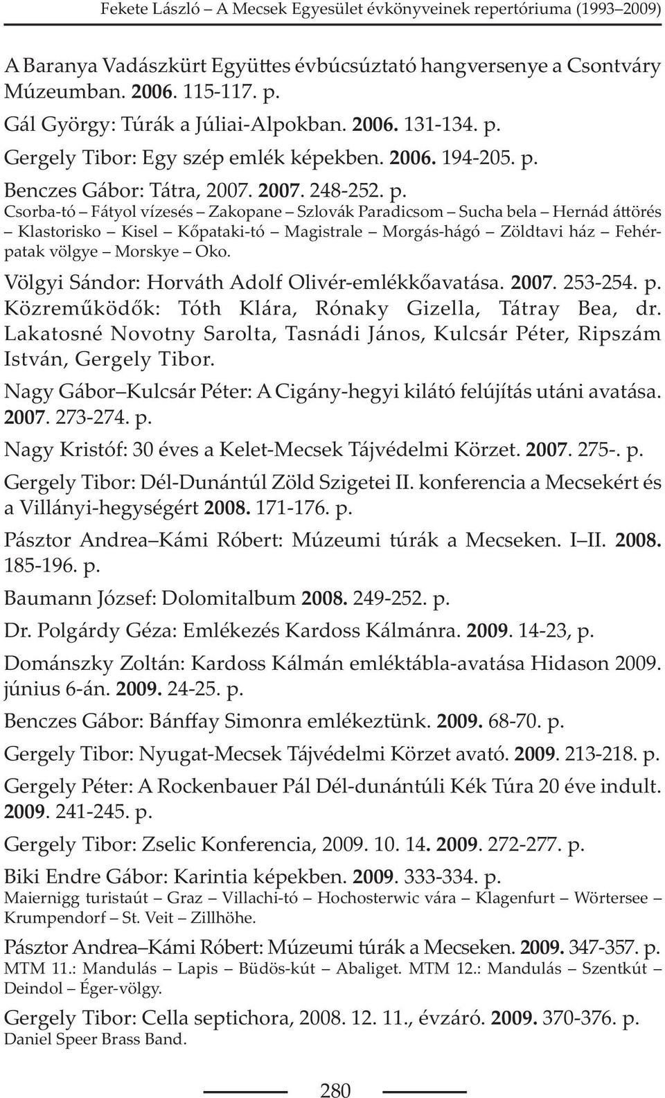 Csorba-tó Fátyol vízesés Zakopane Szlovák Paradicsom Sucha bela Hernád á örés Klastorisko Kisel K pataki-tó Magistrale Morgás-hágó Zöldtavi ház Fehérpatak völgye Morskye Oko.