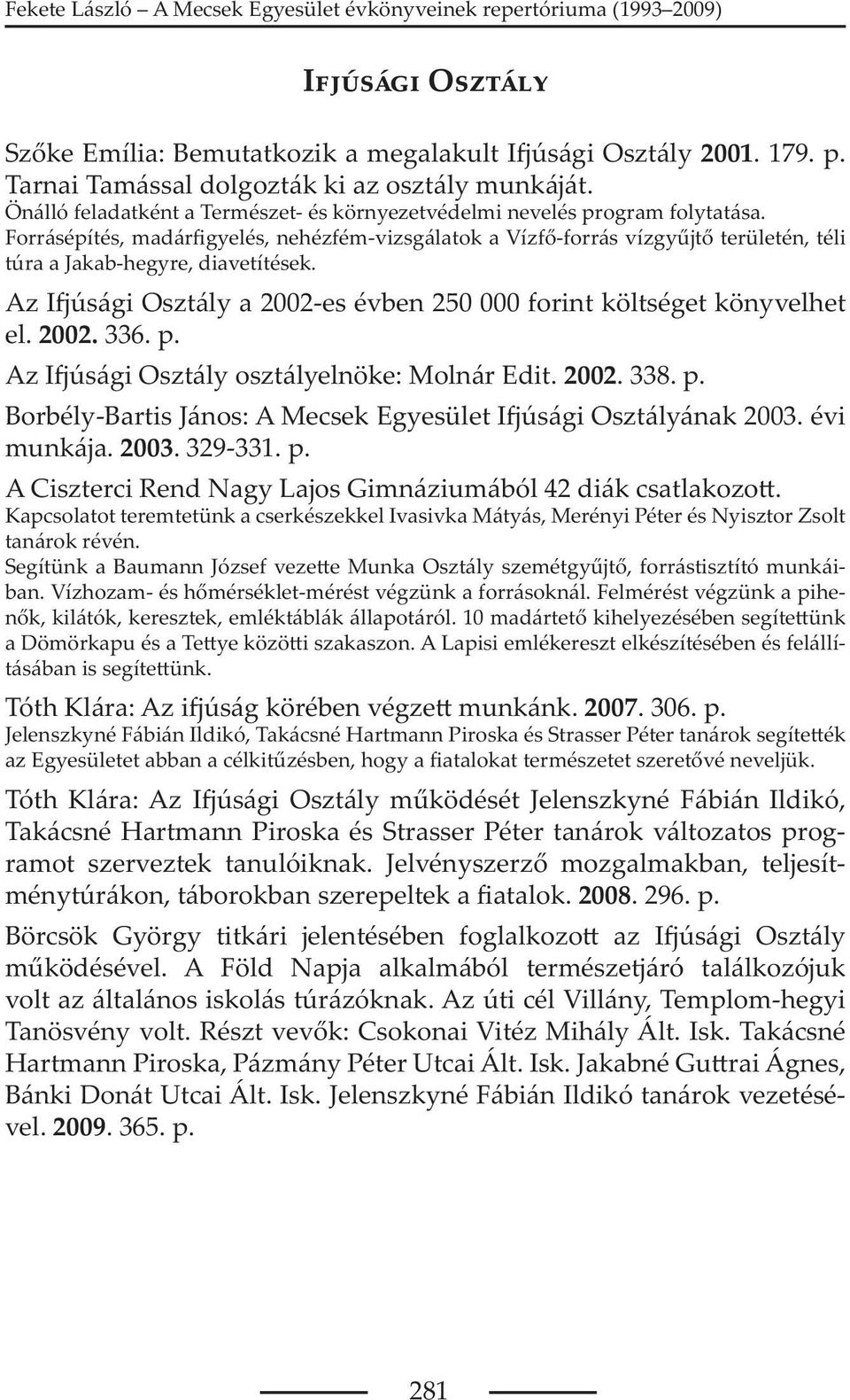 Forrásépítés, madár gyelés, nehézfém-vizsgálatok a Vízf -forrás vízgy jt területén, téli túra a Jakab-hegyre, diavetítések. Az I úsági Osztály a 2002-es évben 250 000 forint költséget könyvelhet el.