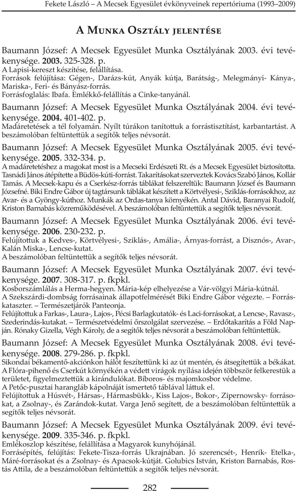 Baumann József: A Mecsek Egyesület Munka Osztályának 2004. évi tevékenysége. 2004. 401-402. p. Madáretetések a tél folyamán. Nyílt túrákon taníto uk a forrástisztítást, karbantartást.