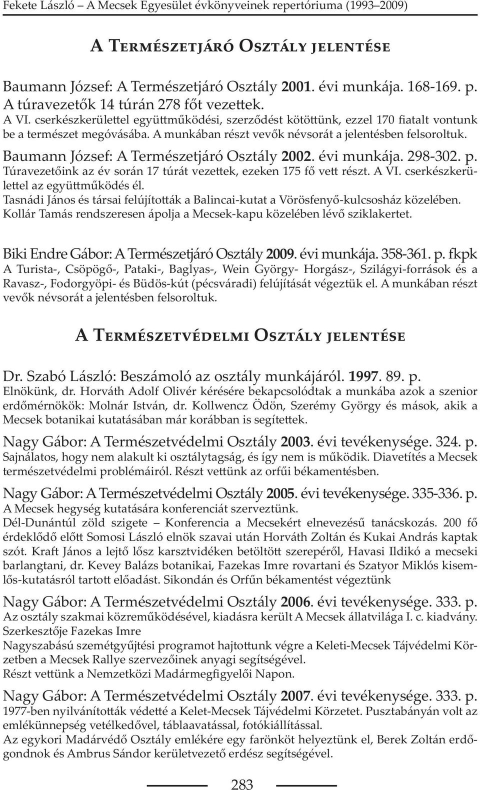 Baumann József: A Természetjáró Osztály 2002. évi munkája. 298-302. p. Túravezet ink az év során 17 túrát veze ek, ezeken 175 f ve részt. A VI. cserkészkerüle el az együ m ködés él.