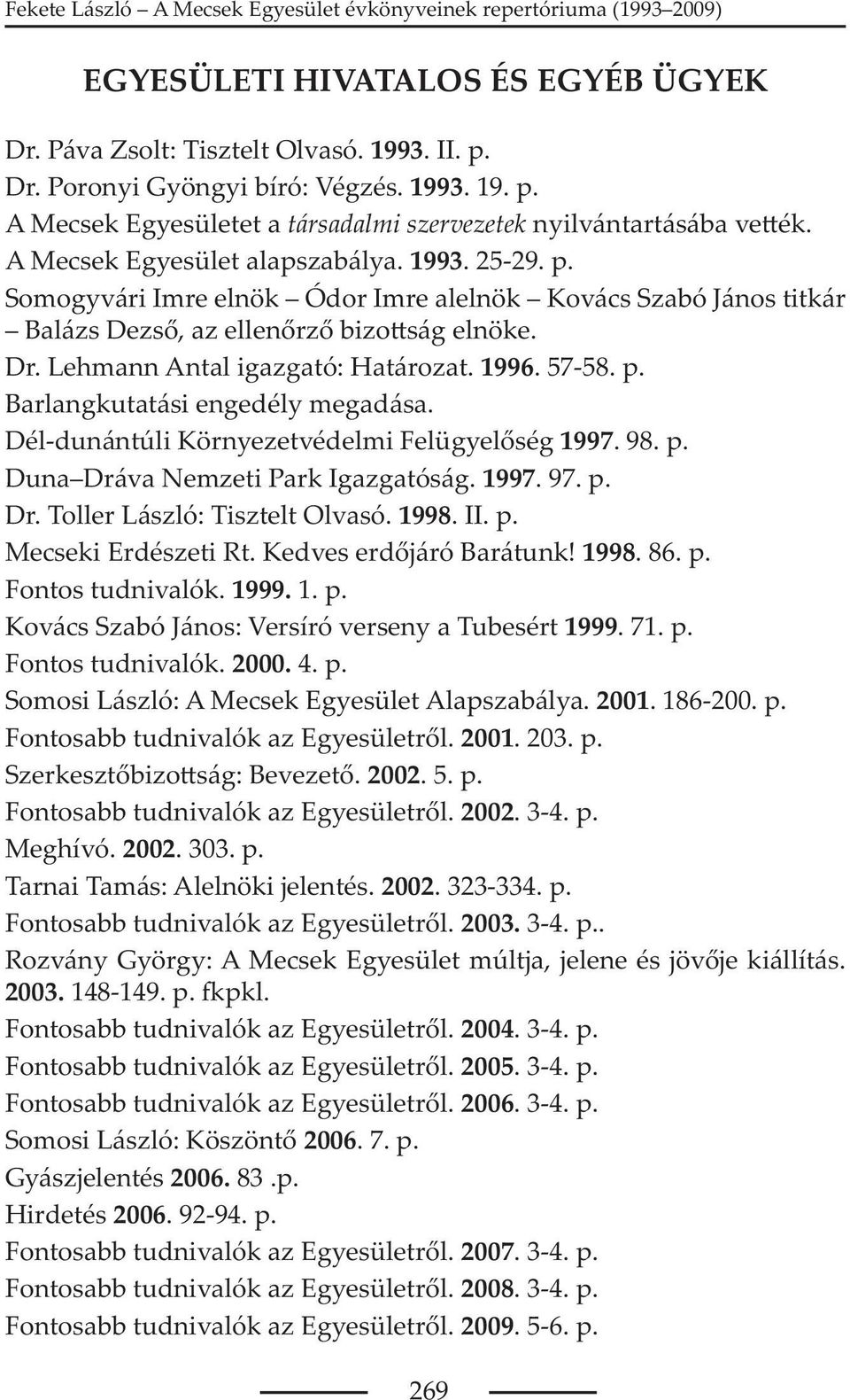 1996. 57-58. p. Barlangkutatási engedély megadása. Dél-dunántúli Környezetvédelmi Felügyel ség 1997. 98. p. Duna Dráva Nemzeti Park Igazgatóság. 1997. 97. p. Dr. Toller László: Tisztelt Olvasó. 1998.