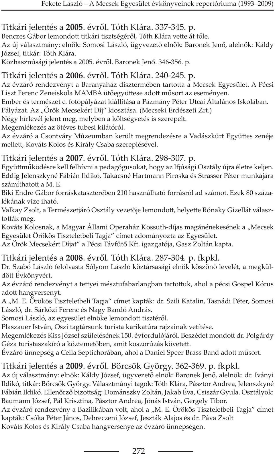 évr l. Tóth Klára. 240-245. p. Az évzáró rendezvényt a Baranyaház dísztermében tarto a a Mecsek Egyesület. A Pécsi Liszt Ferenc Zeneiskola MAMBA üt együ ese ado m sort az eseményen.