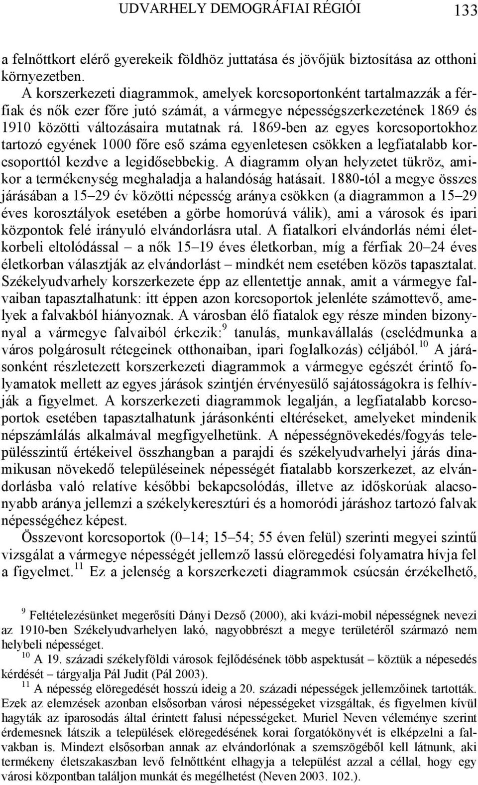 1869-ben az egyes korcsoportokhoz tartozó egyének 1 főre eső száma egyenletesen csökken a legfiatalabb korcsoporttól kezdve a legidősebbekig.