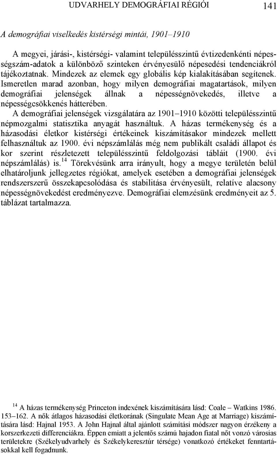 Ismeretlen marad azonban, hogy milyen demográfiai magatartások, milyen demográfiai jelenségek állnak a népességnövekedés, illetve a népességcsökkenés hátterében.