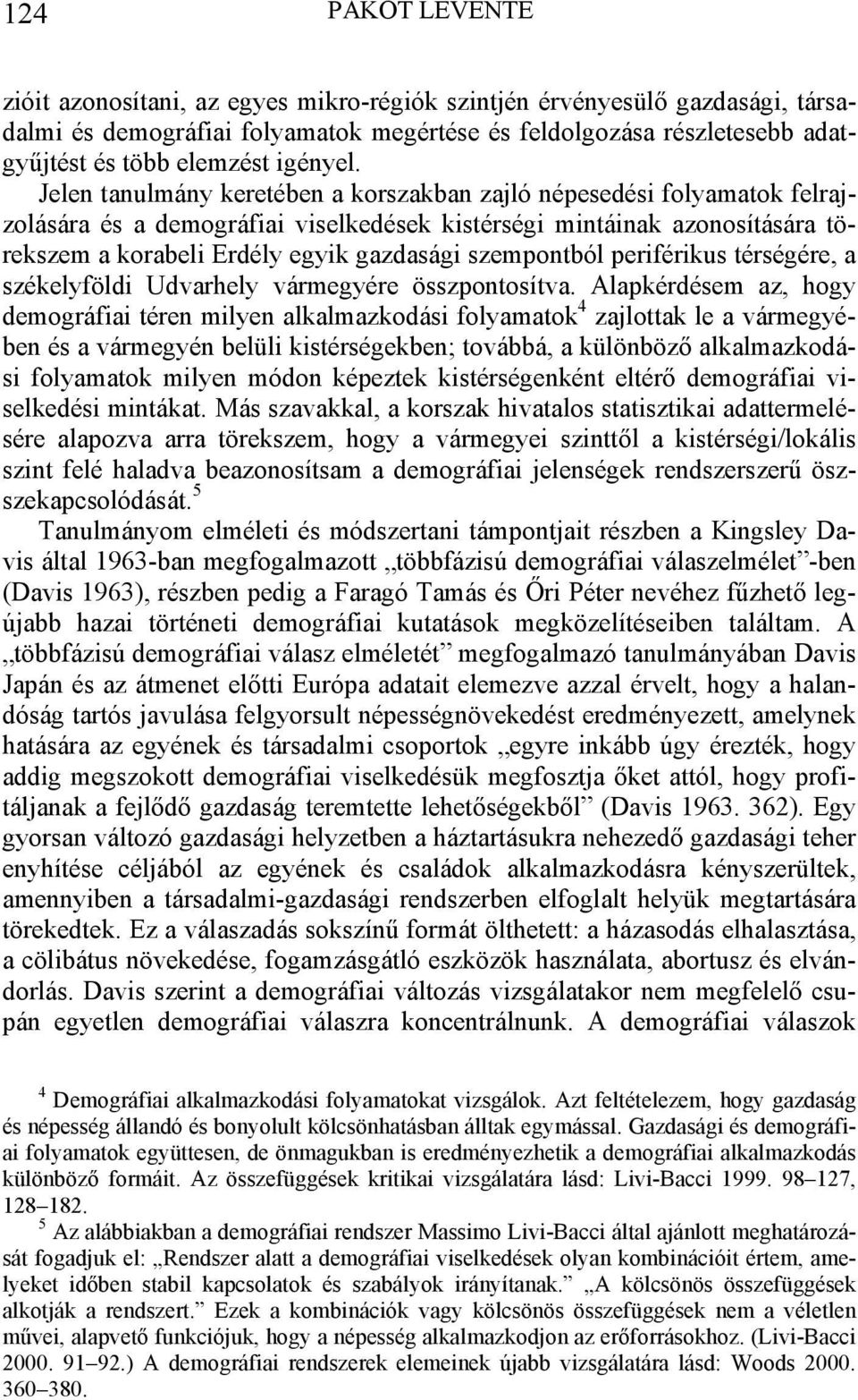 Jelen tanulmány keretében a korszakban zajló népesedési folyamatok felrajzolására és a demográfiai viselkedések kistérségi mintáinak azonosítására törekszem a korabeli Erdély egyik gazdasági