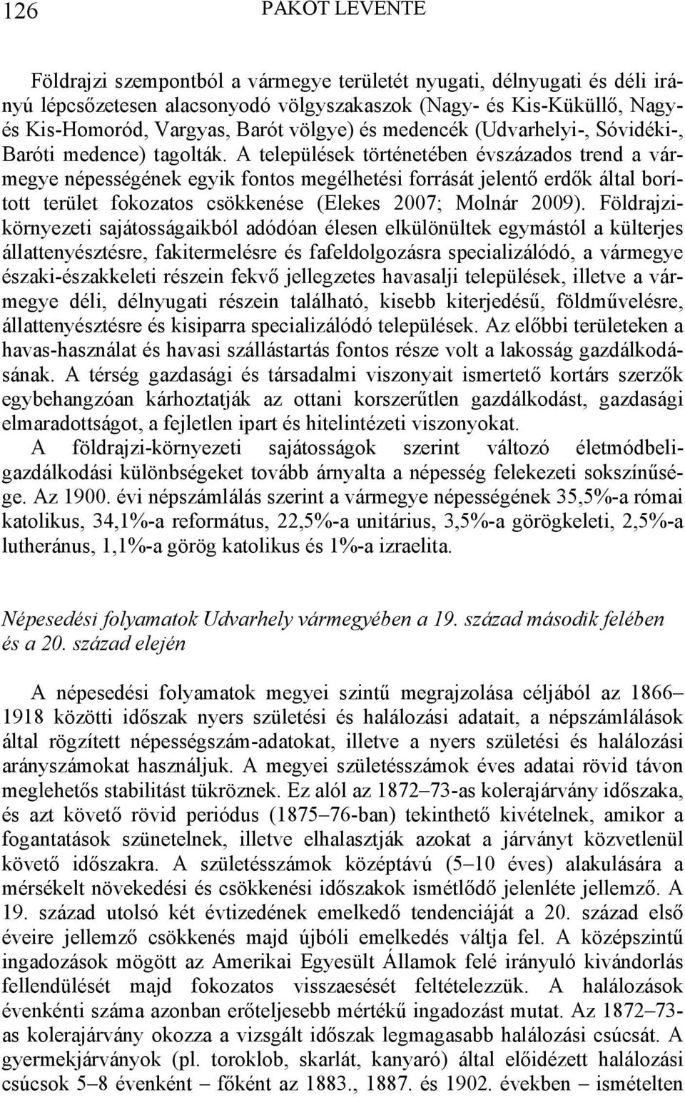 A települések történetében évszázados trend a vármegye népességének egyik fontos megélhetési forrását jelentő erdők által borított terület fokozatos csökkenése (Elekes 27; Molnár 29).