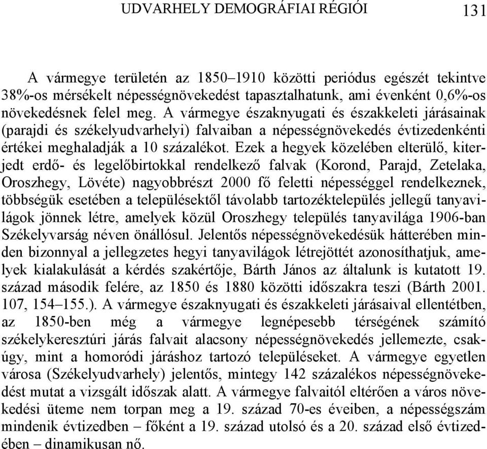 Ezek a hegyek közelében elterülő, kiterjedt erdő- és legelőbirtokkal rendelkező falvak (Korond, Parajd, Zetelaka, Oroszhegy, Lövéte) nagyobbrészt 2 fő feletti népességgel rendelkeznek, többségük