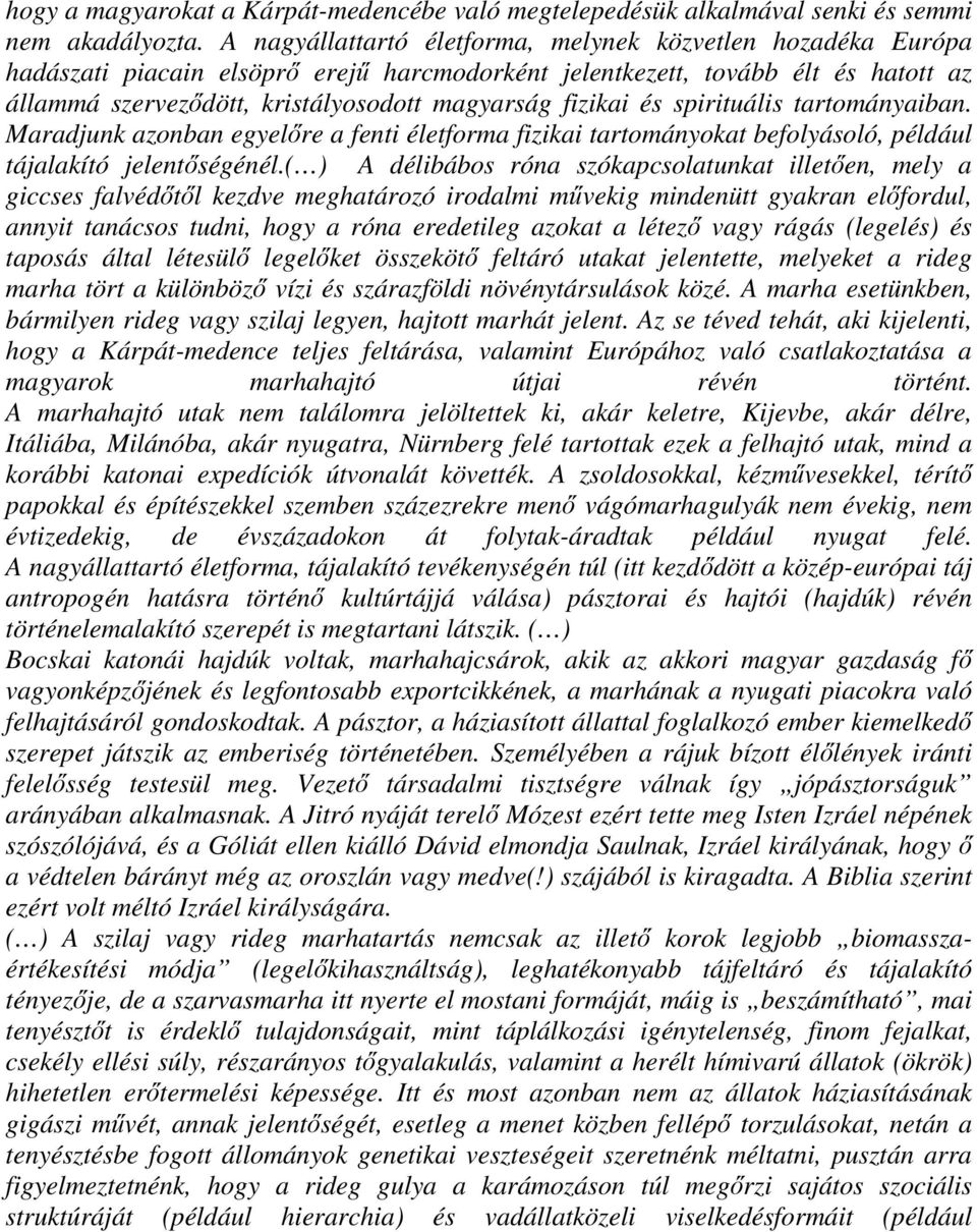 fizikai és spirituális tartományaiban. Maradjunk azonban egyelőre a fenti életforma fizikai tartományokat befolyásoló, például tájalakító jelentőségénél.