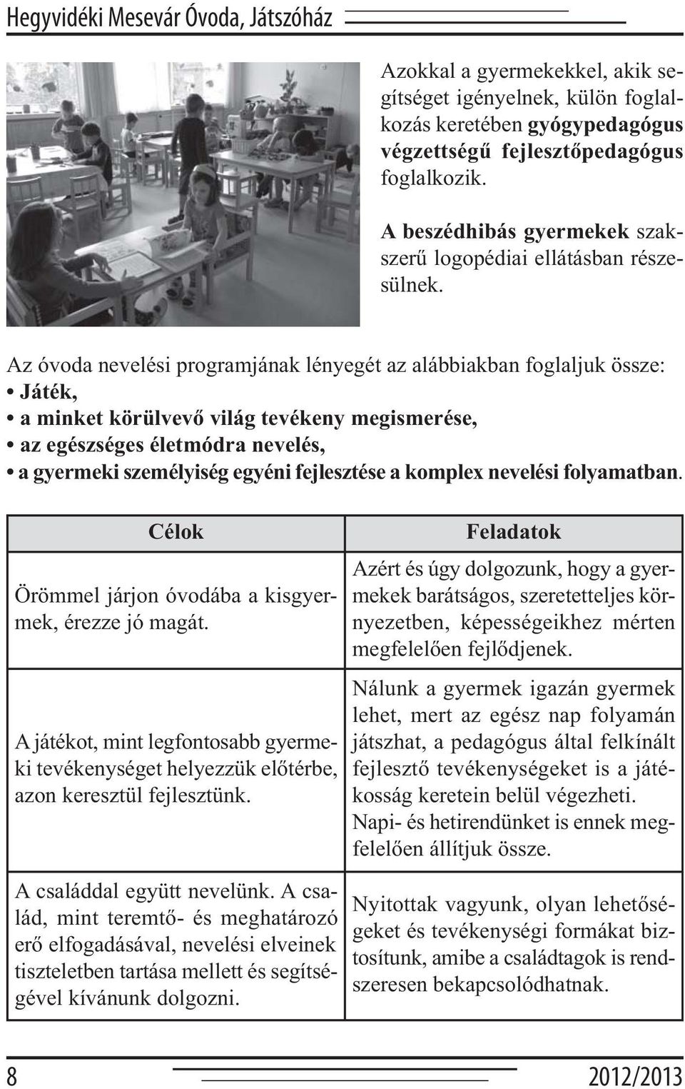 Az óvoda nevelési programjának lényegét az alábbiakban foglaljuk össze: Játék, a minket körülvevő világ tevékeny megismerése, az egészséges életmódra nevelés, a gyermeki személyiség egyéni