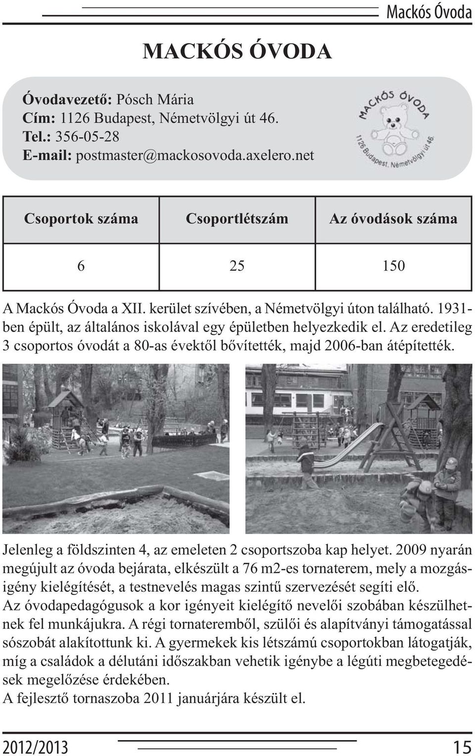 1931- ben épült, az általános iskolával egy épületben helyezkedik el. Az eredetileg 3 csoportos óvodát a 80-as évektől bővítették, majd 2006-ban átépítették.