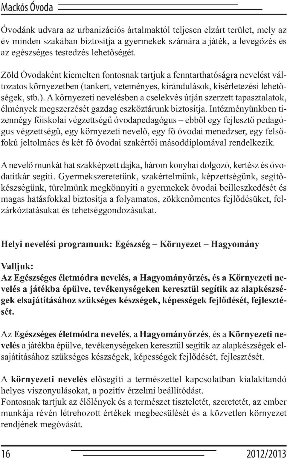 A környezeti nevelésben a cselekvés útján szerzett tapasztalatok, élmények megszerzését gazdag eszköztárunk biztosítja.