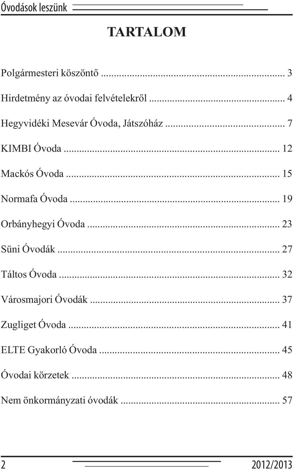 .. 19 Orbányhegyi Óvoda... 23 Süni Óvodák... 27 Táltos Óvoda... 32 Városmajori Óvodák.