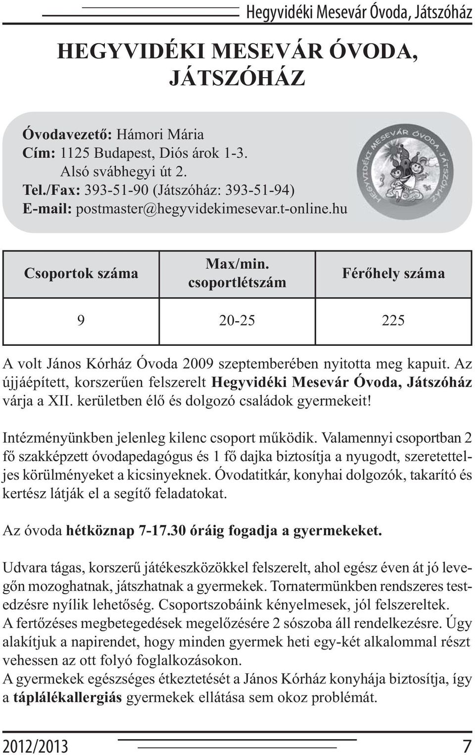 csoportlétszám Férőhely száma 9 20-25 225 A volt János Kórház Óvoda 2009 szeptemberében nyitotta meg kapuit. Az újjáépített, korszerűen felszerelt Hegyvidéki Mesevár Óvoda, Játszóház várja a XII.