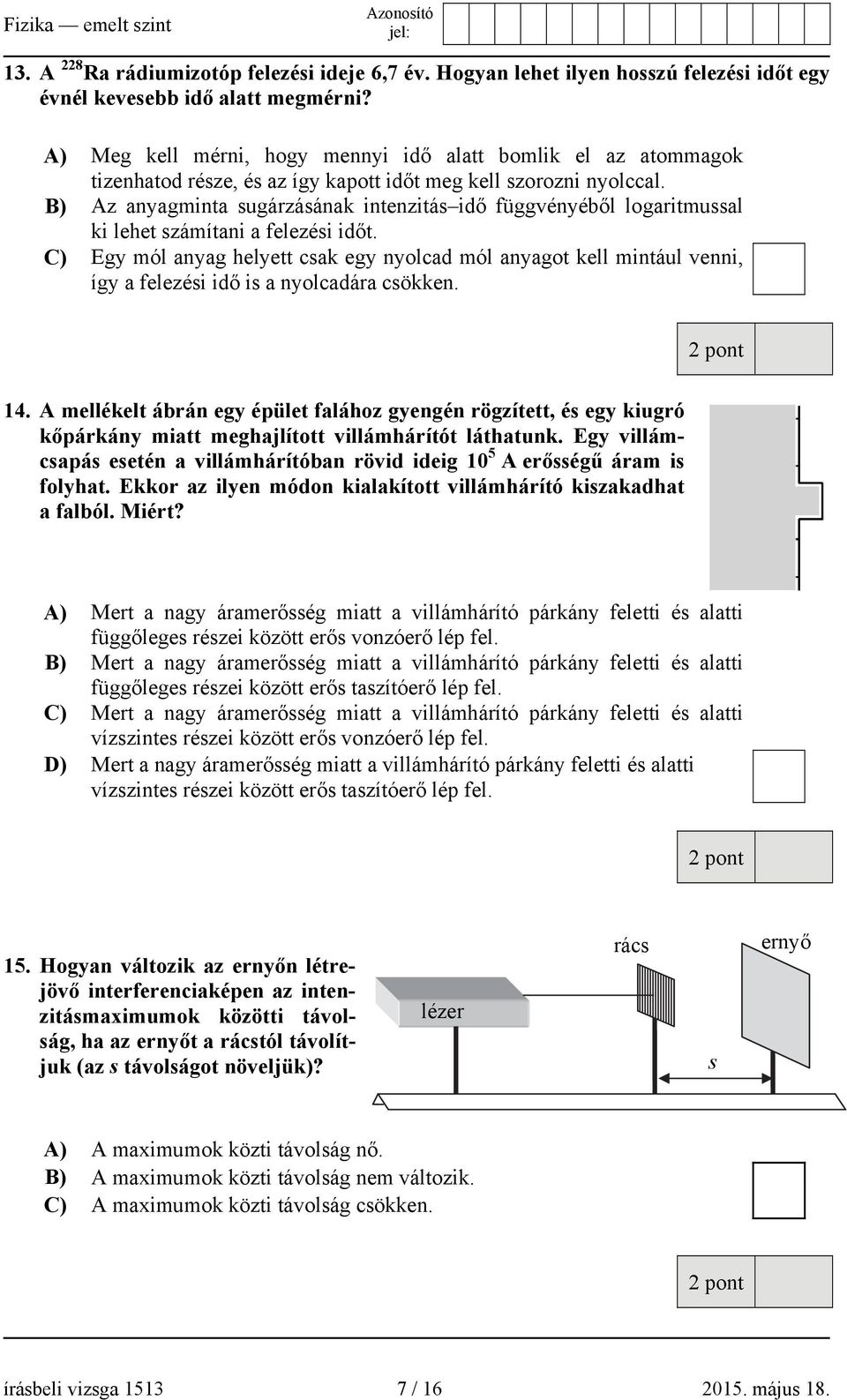 B) Az anyagminta sugárzásának intenzitás idő függvényéből logaritmussal ki lehet számítani a felezési időt.