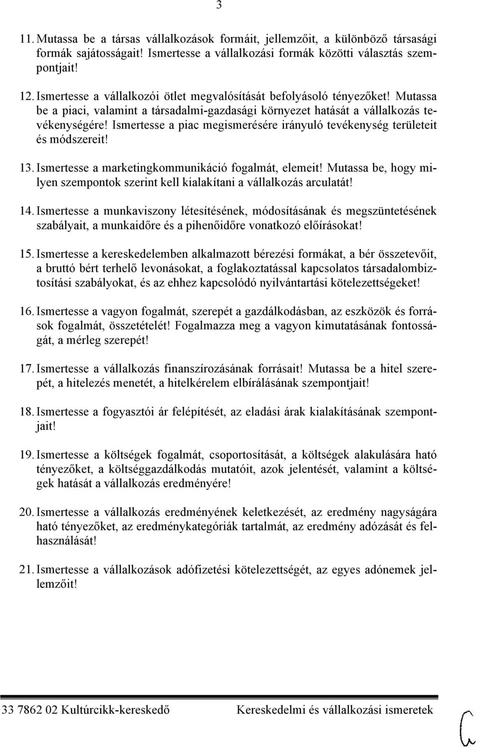 Ismertesse a piac megismerésére irányuló tevékenység területeit és módszereit! 13. Ismertesse a marketingkommunikáció fogalmát, elemeit!