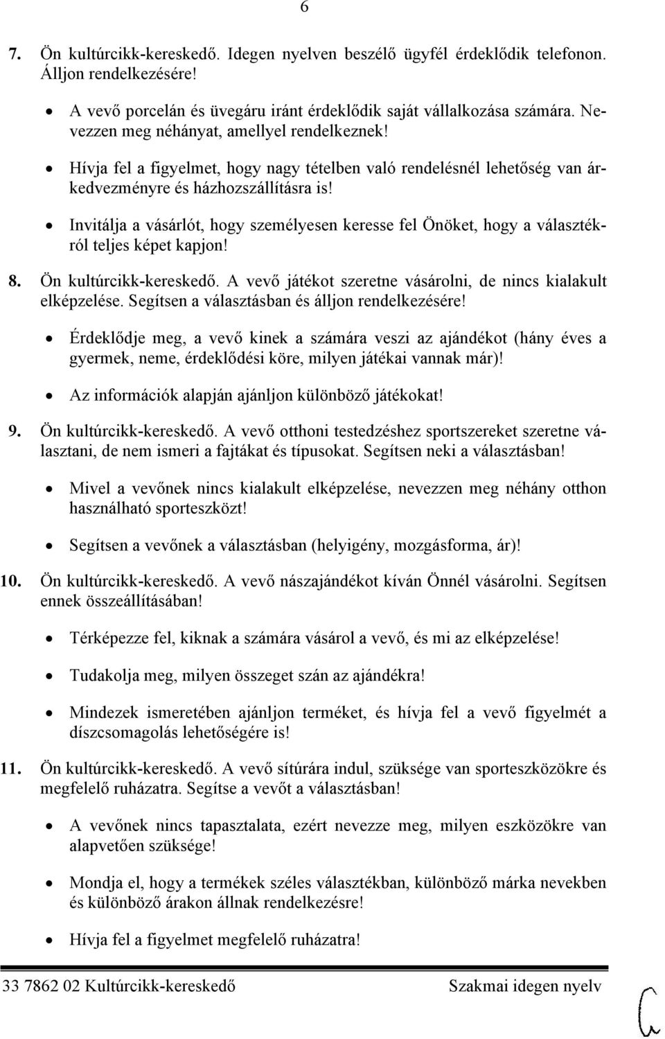 Invitálja a vásárlót, hogy személyesen keresse fel Önöket, hogy a választékról teljes képet kapjon! 8. Ön kultúrcikk-kereskedő. A vevő játékot szeretne vásárolni, de nincs kialakult elképzelése.