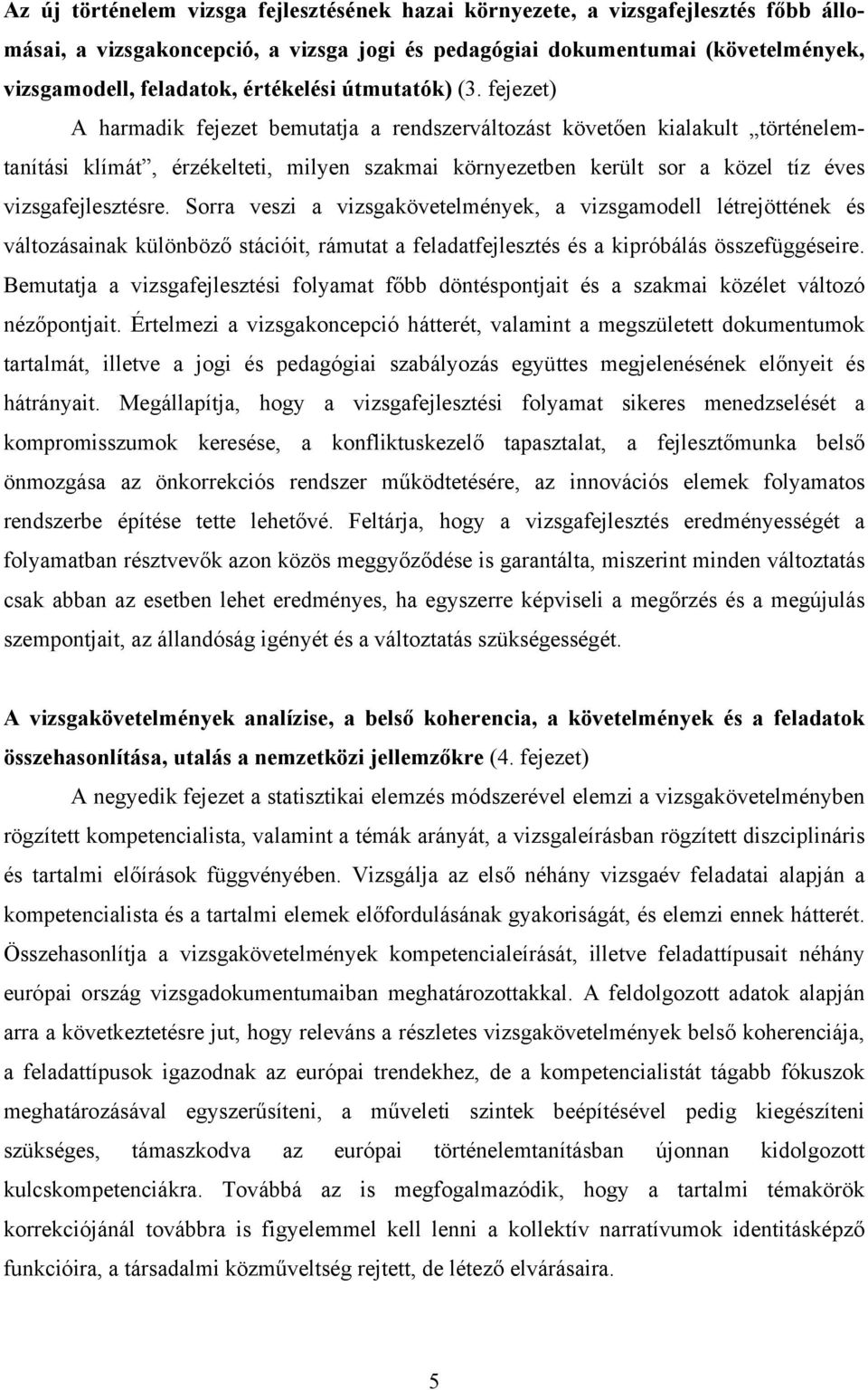 fejezet) A harmadik fejezet bemutatja a rendszerváltozást követően kialakult történelemtanítási klímát, érzékelteti, milyen szakmai környezetben került sor a közel tíz éves vizsgafejlesztésre.