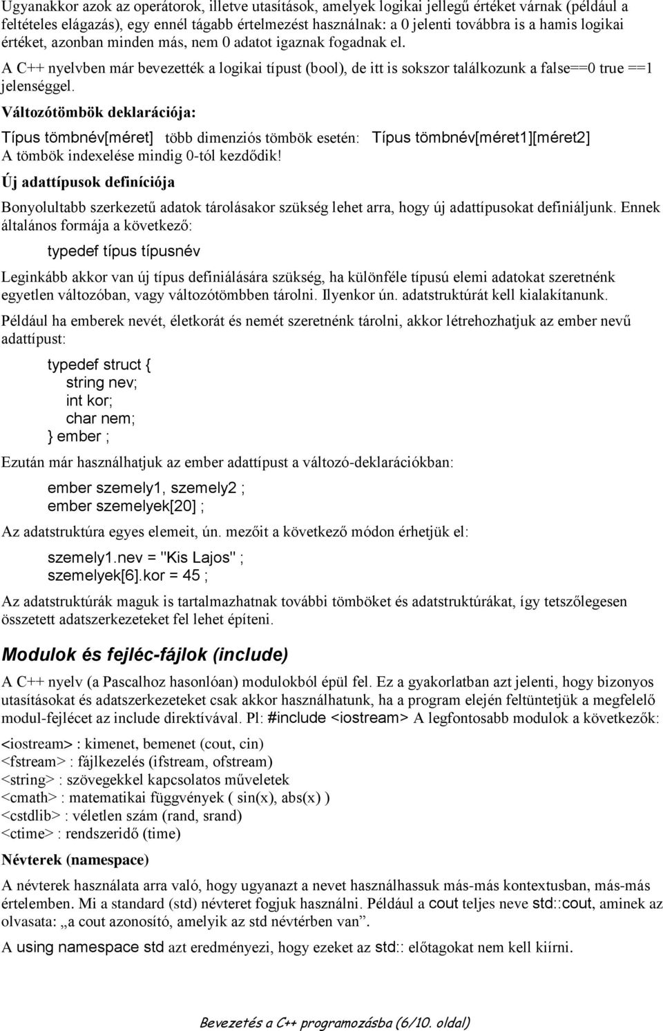 Változótömbök deklarációja: Típus tömbnév[méret] több dimenziós tömbök esetén: Típus tömbnév[méret1][méret2] A tömbök indexelése mindig 0-tól kezdődik!